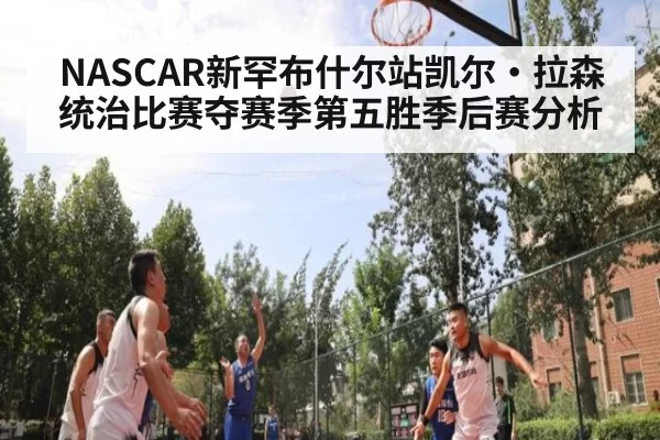 NASCAR新罕布什尔站凯尔·拉森统治比赛夺赛季第五胜季后赛分析