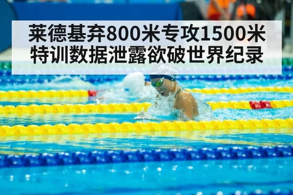 莱德基弃800米专攻1500米 特训数据泄露欲破世界纪录
